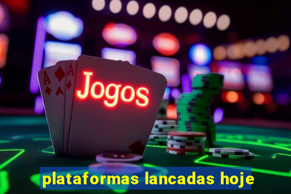 plataformas lancadas hoje